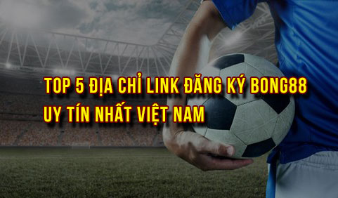 Top 5 địa chỉ link đăng ký bong88 uy tín nhất Việt Nam